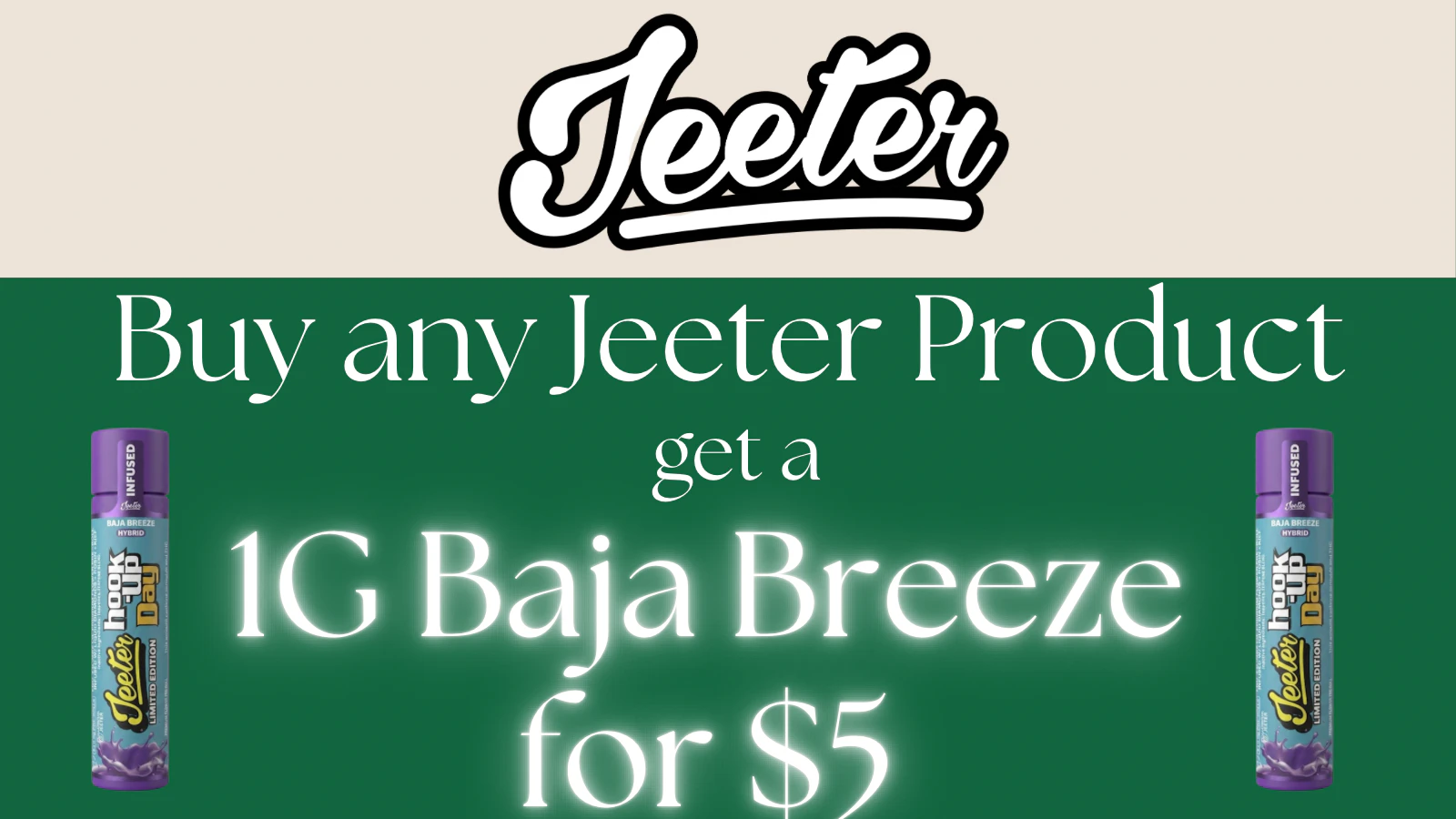  Buy any Jeeter product get a  Baja breeze 1G for $5 