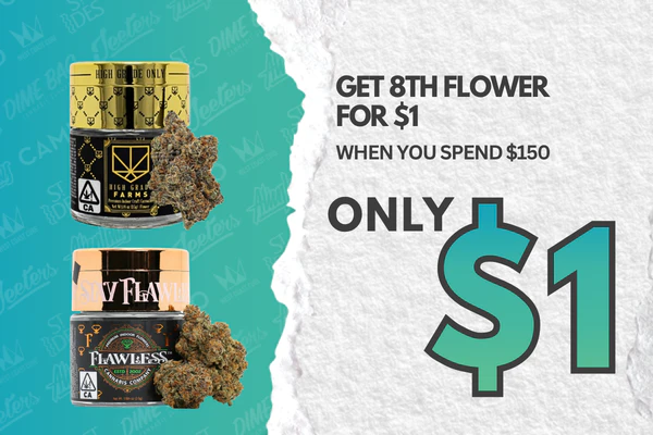 Build a cart with a $150+ subtotal, get any 8th flower from high grade farms or Flawless for $1