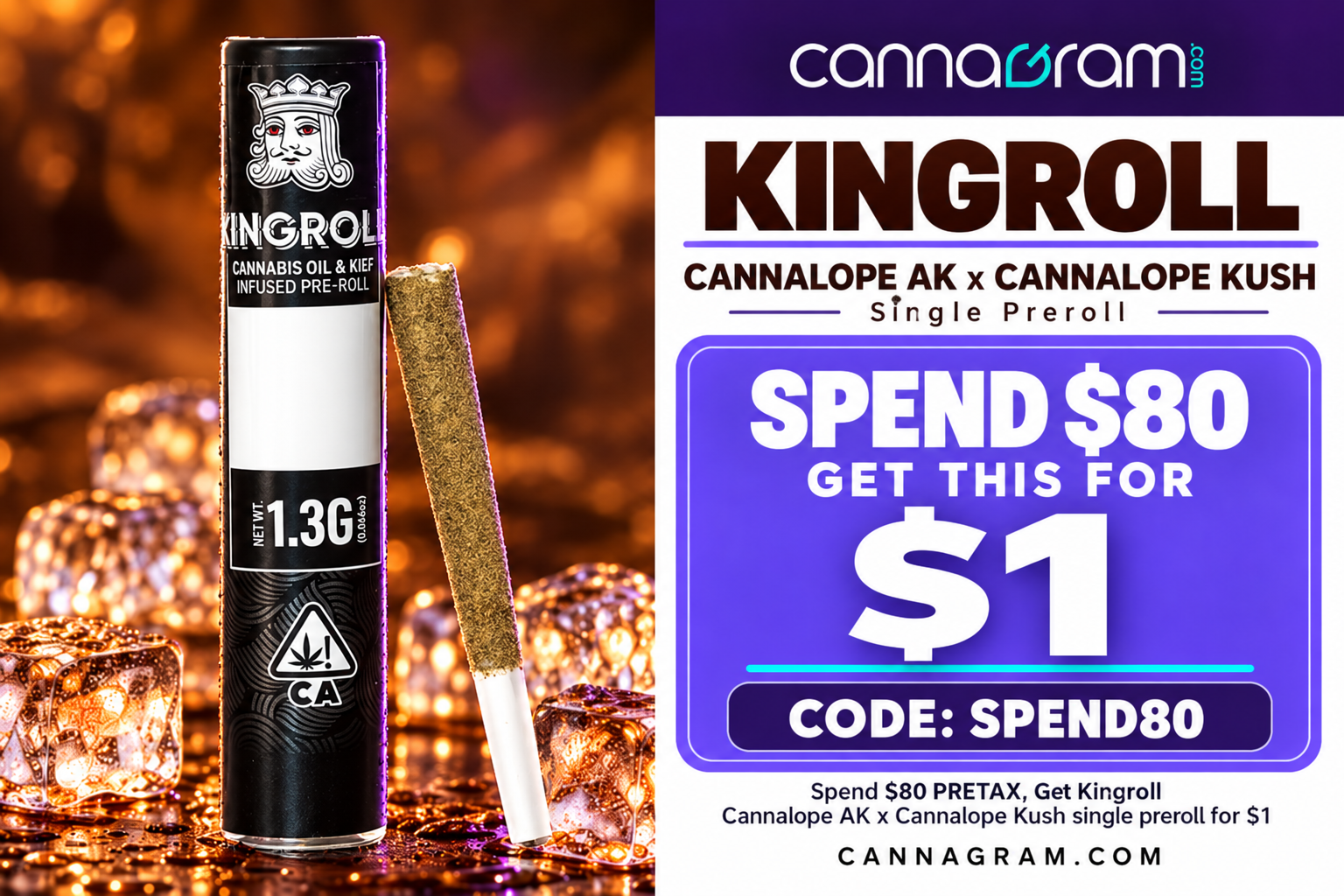 Spend $80 PRETAX, Get Kingroll Cannalope AK x Cannalope Kush single preroll for $1  Promotion codes and auto-applied deals work when all qualifying items and conditions are met. Be sure to add all required items, meet any order minimums, and include promo units. If you have questions or run into issues, contact dispatch by call/text or leave an order note before submitting.