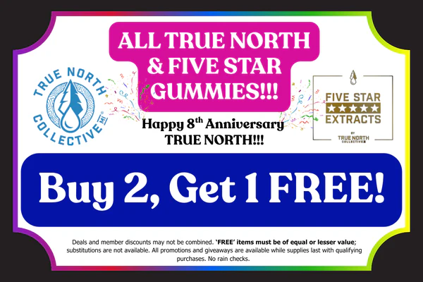 RUNS FROM JUNE 15 – JUNE 21 ONLY to celebrate their 8th Anniversary:  TRUE NORTH & FIVE STAR EXTRACTS Gummies:  Buy 2, Get 1 FREE (can mix & match with equal or lesser value, including WOJO collab & One Hitters.)