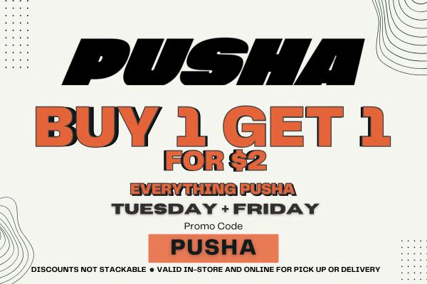 PUSHA DEAL - BOGO - TUES + FRI