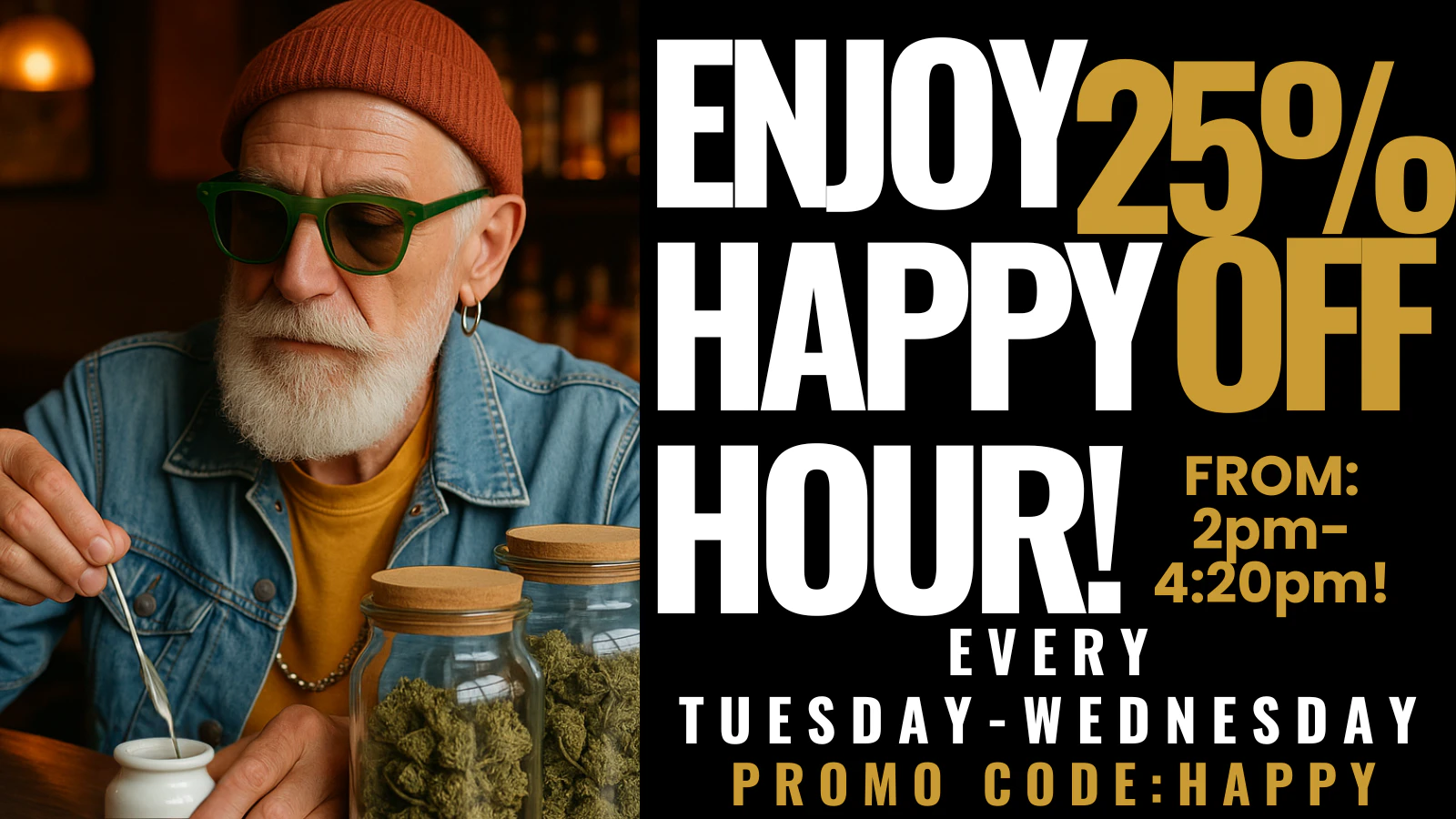 25% OFF Happy Hour! Every Tuesday and Wednesday from 2pm-4:20pm!