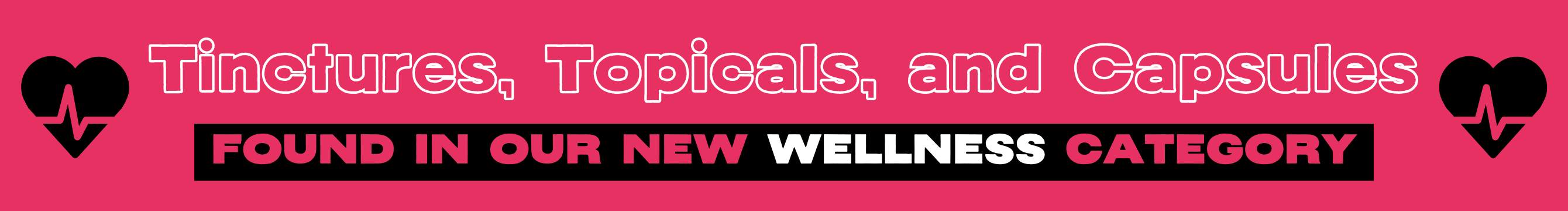 Tinctures, Topicals, and Capsules are now found in our new Wellness category