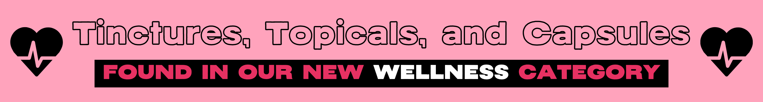 Tinctures, Topicals, and Capsules are now found in our new Wellness category