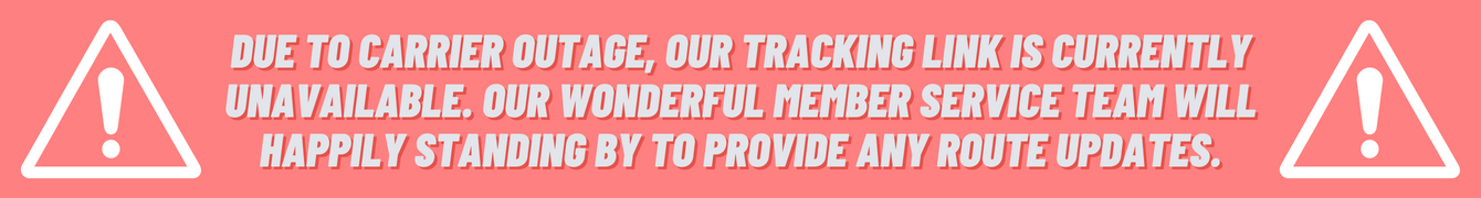 Due to carrier outage, our tracking link is currently unavailable. Our wonderful member service team will happily standing by to provide any route updates.