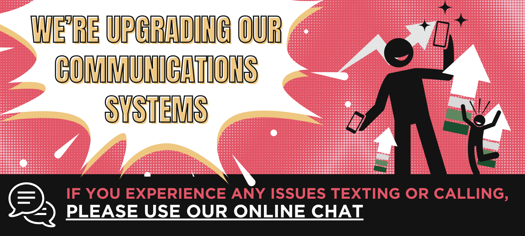 We're Upgrading Our Communications Systems. If you experience any issues texting or calling, please use our online chat to reach us.