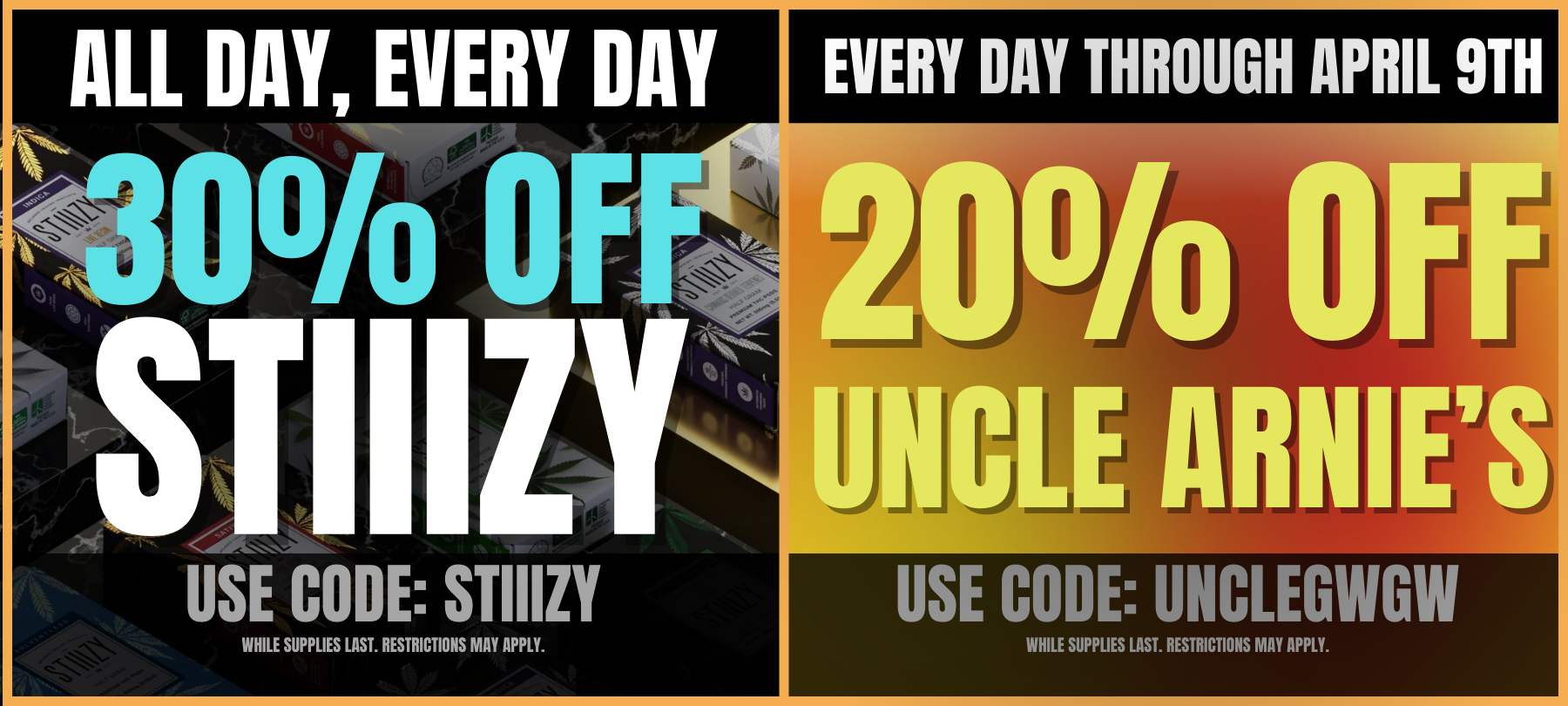 30% off STIIIZY & 20% off Uncle Arnie's -- EVERY DAY!