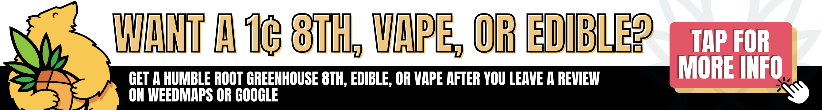 Want a 1¢ 8th, vape, or edible? It's simple, just leave a review! Tap here for more info.