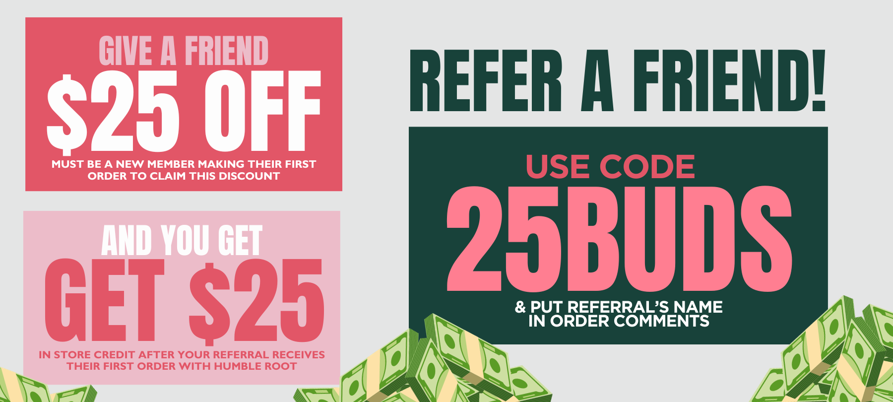 Refer a new friend & they get $25 off AND you get $25 in store credit