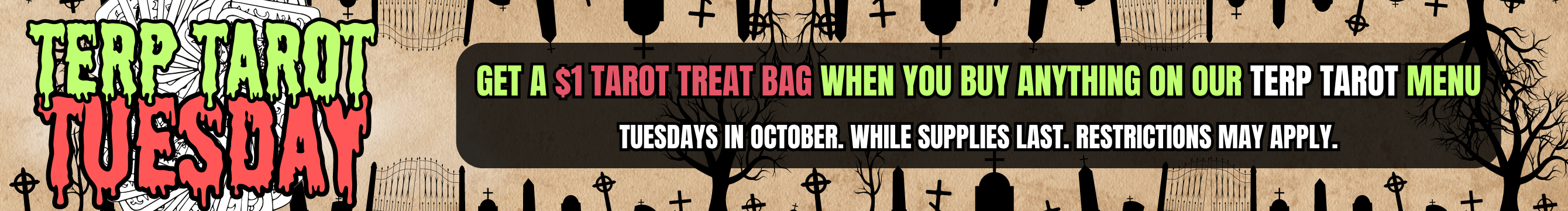 Terp Tarot Tuesday: Get a $1 Tarot Treat Bag when you buy anything on our Terp Tarot menu.