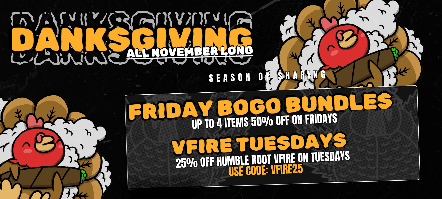 Danksgiving, our season of sharing. Featuring Friday BOGO bundles and 25% off vFire on Tuesdays!