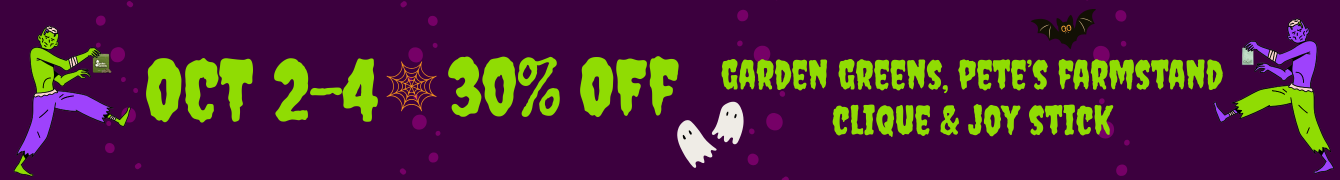 Oct 2-4: 30% Off Garden Greens, Pete's Farmstand, Clique and Joy Stick!