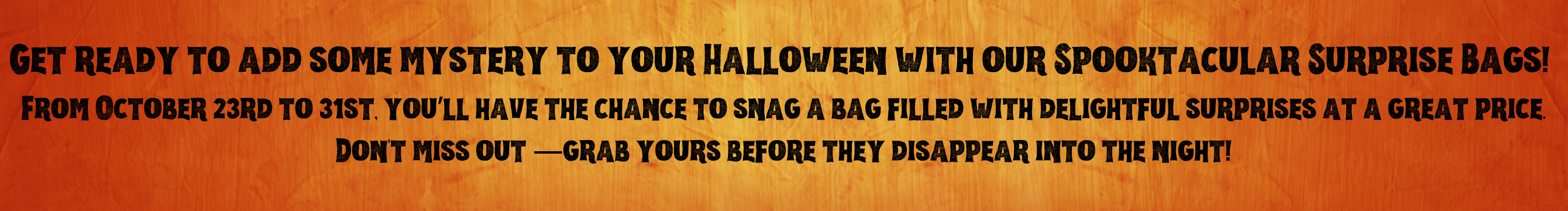 Halloween Surprise Bags Available Oct 23rd-31st!!!