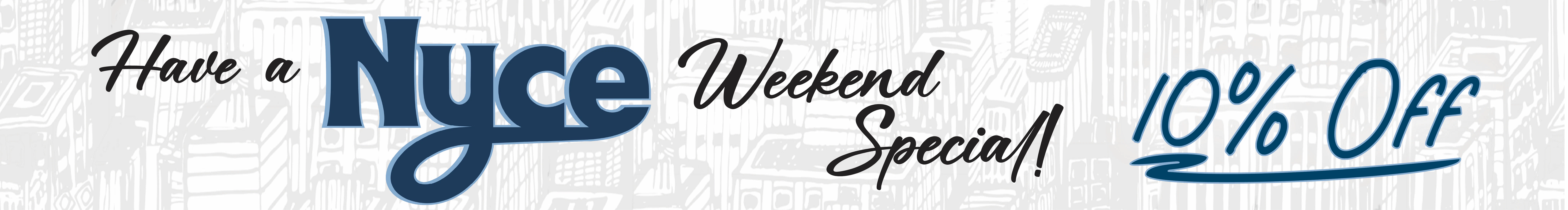 NYCE | Have a nice weekend Special !! 10 Percent Off